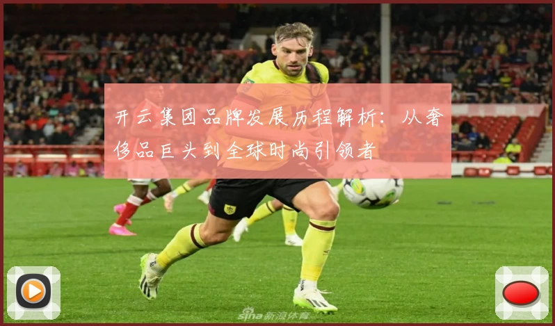 开云集团品牌发展历程解析：从奢侈品巨头到全球时尚引领者