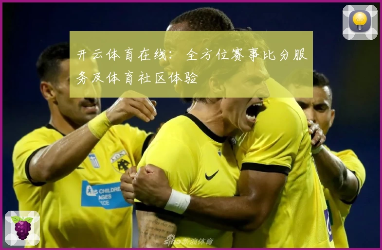 开云体育在线:全方位赛事比分服务及体育社区体验