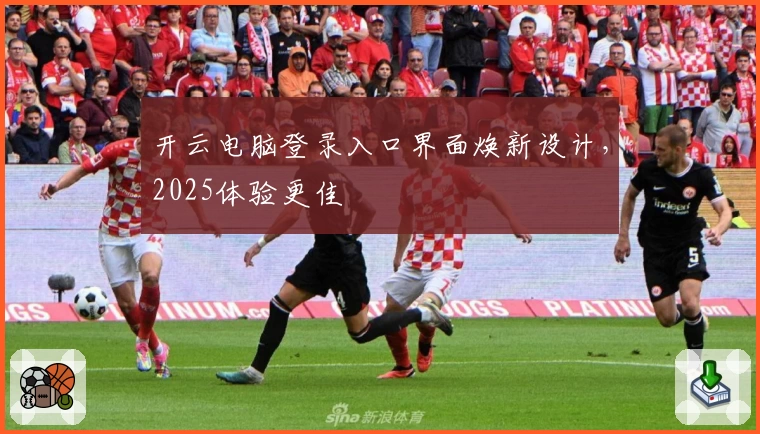 开云电脑登录入口界面焕新设计，2025体验更佳