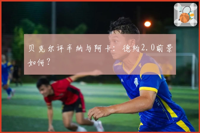 贝克尔评辛纳与阿卡：德约2.0前景如何？