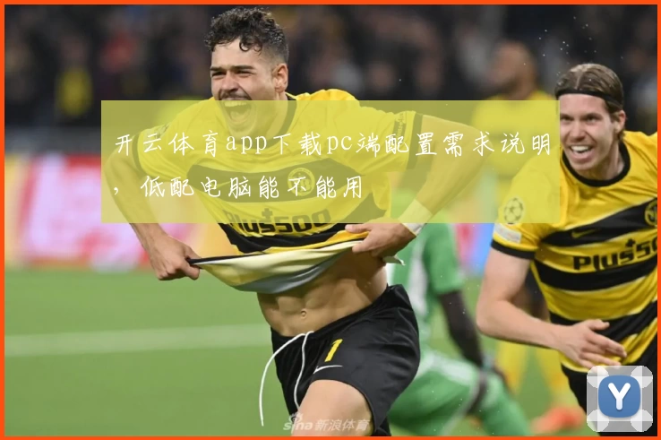 开云体育app下载pc端配置需求说明，低配电脑能不能用