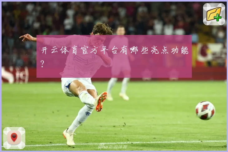 开云体育官方平台有哪些亮点功能?