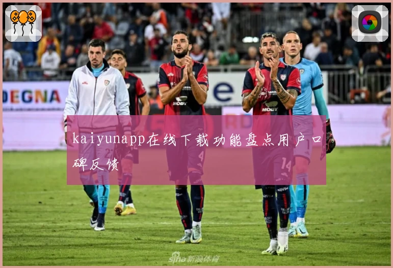 kaiyunapp在线下载功能盘点用户口碑反馈