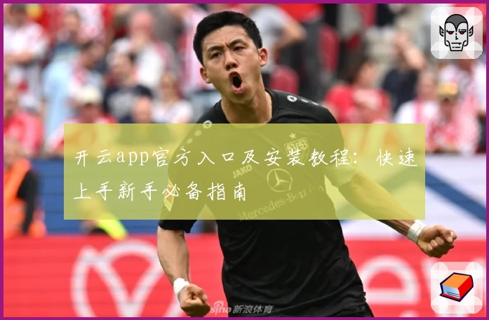 开云app官方入口及安装教程：快速上手新手必备指南