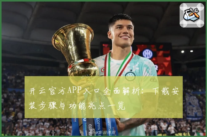 开云官方APP入口全面解析:下载安装步骤与功能亮点一览