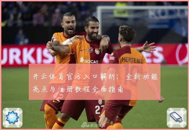 开云体育官方入口解析：全新功能亮点与注册教程全面指南